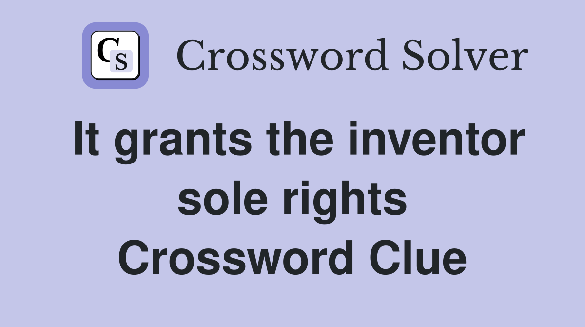 It grants the inventor sole rights Crossword Clue Answers Crossword